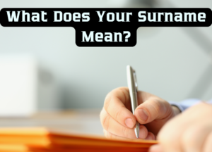 Uncovering Your Roots: What Does Your Surname Mean? - Meaning About